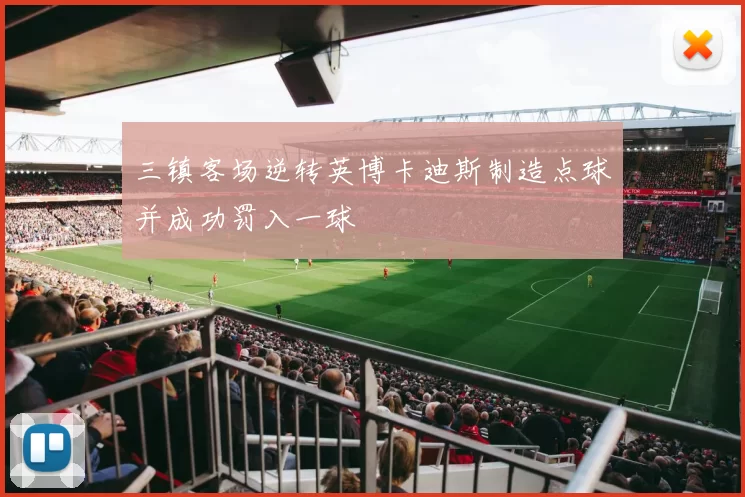 三镇客场逆转英博卡迪斯制造点球并成功罚入一球
